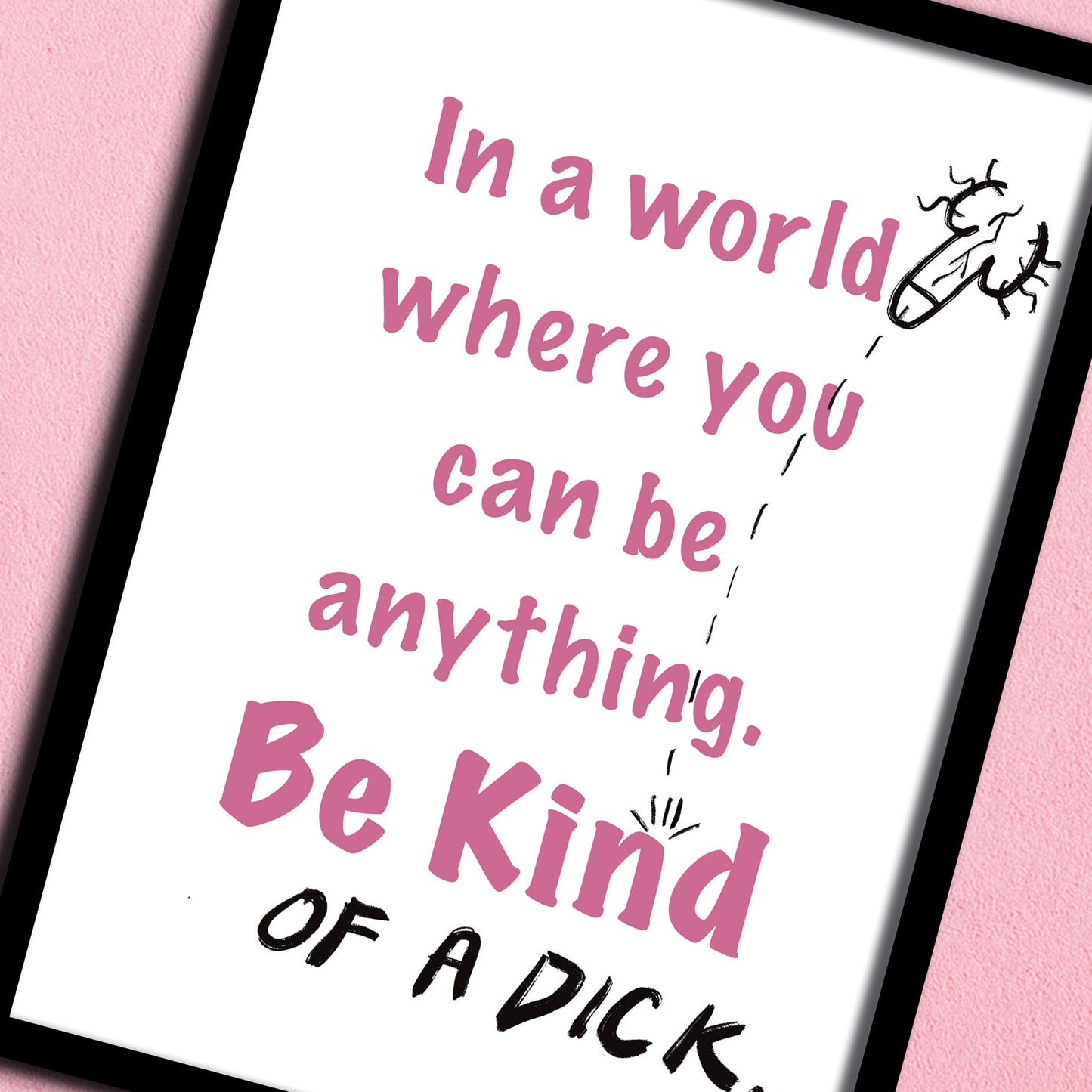 Be Kind... of a Dick print