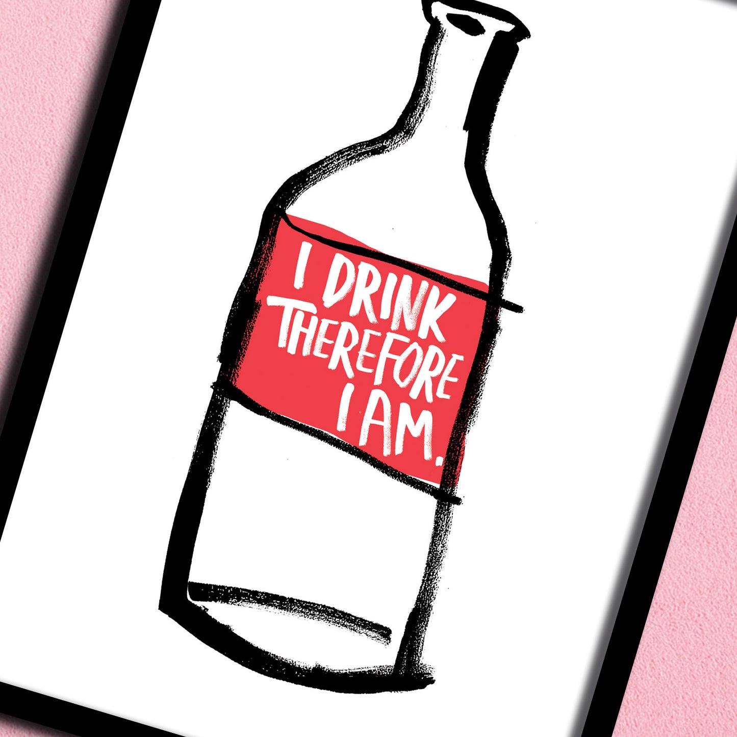 I Drink Therefore I Am print