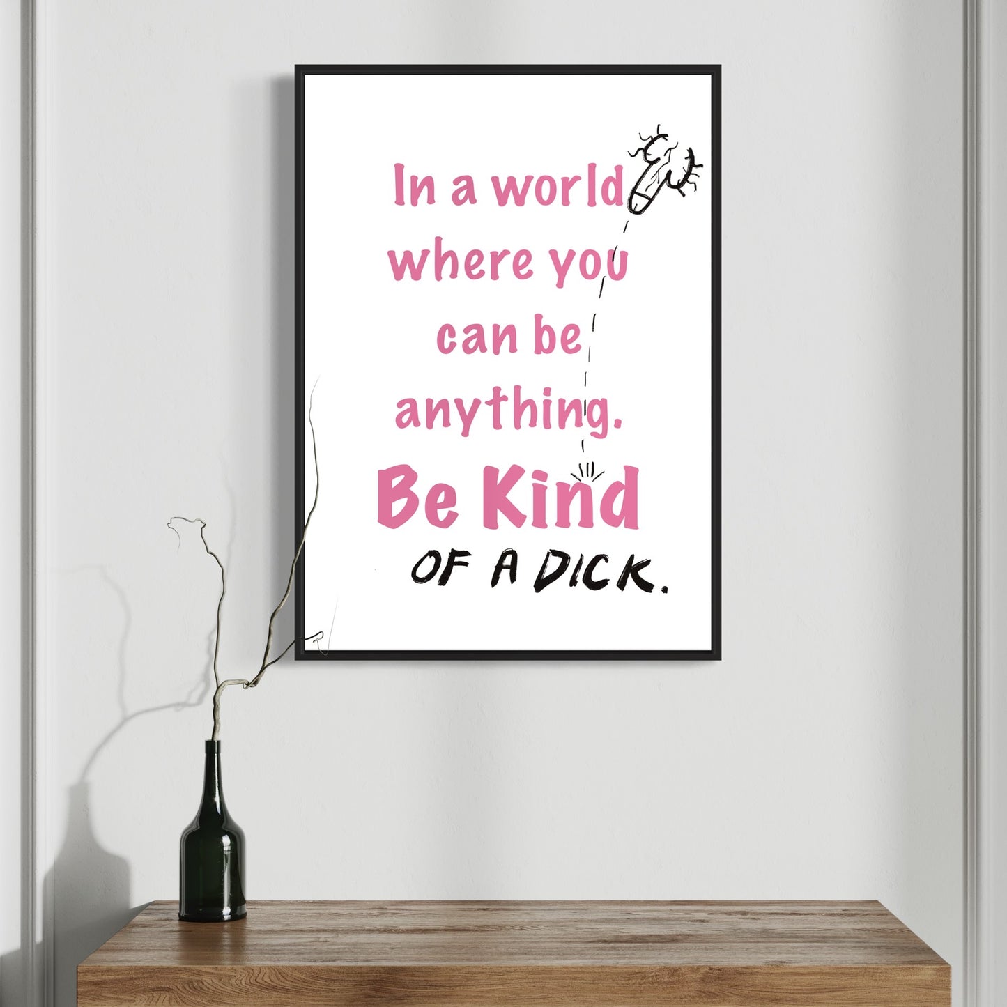 Be Kind... of a Dick print