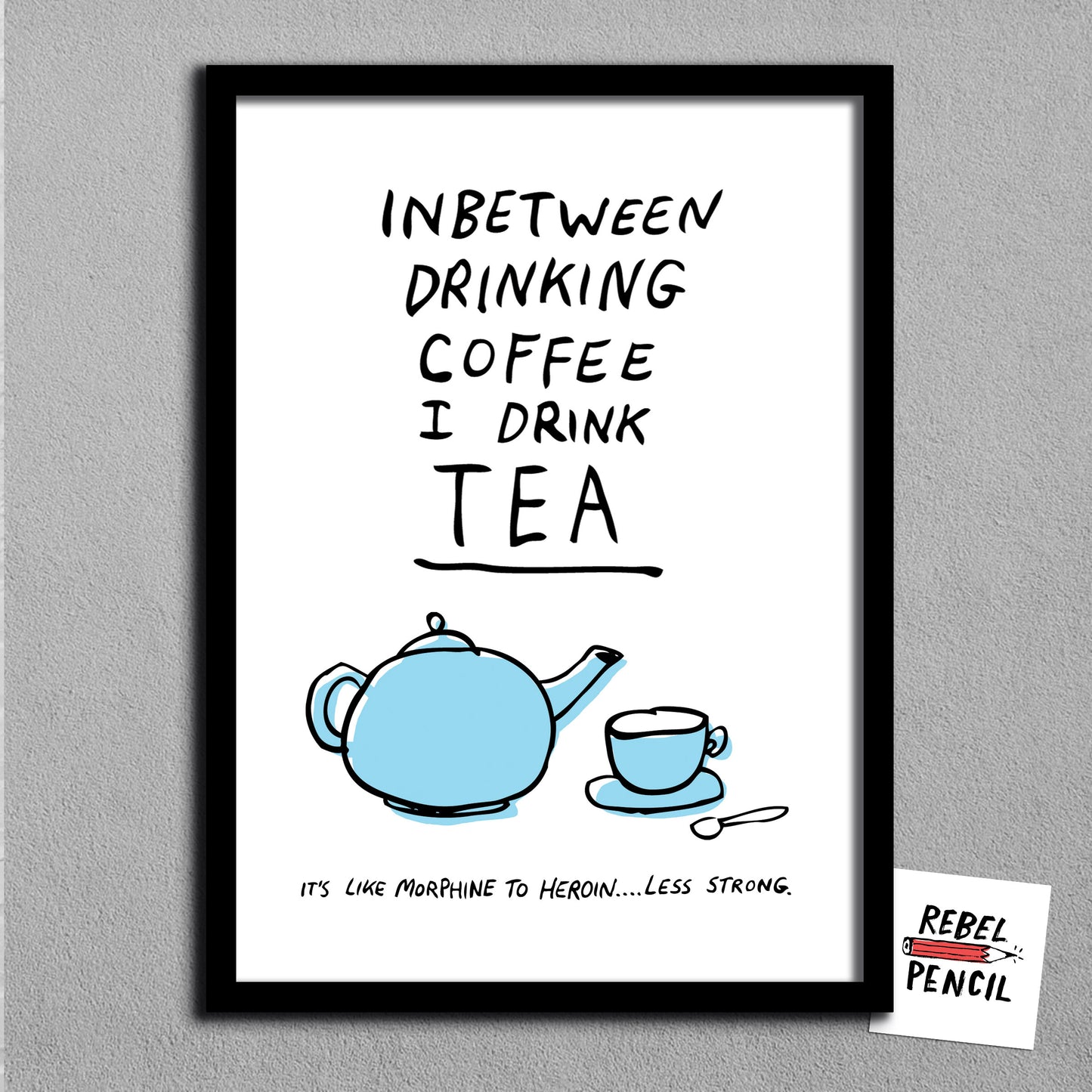 In Between Drinking Coffee I Drink Tea print