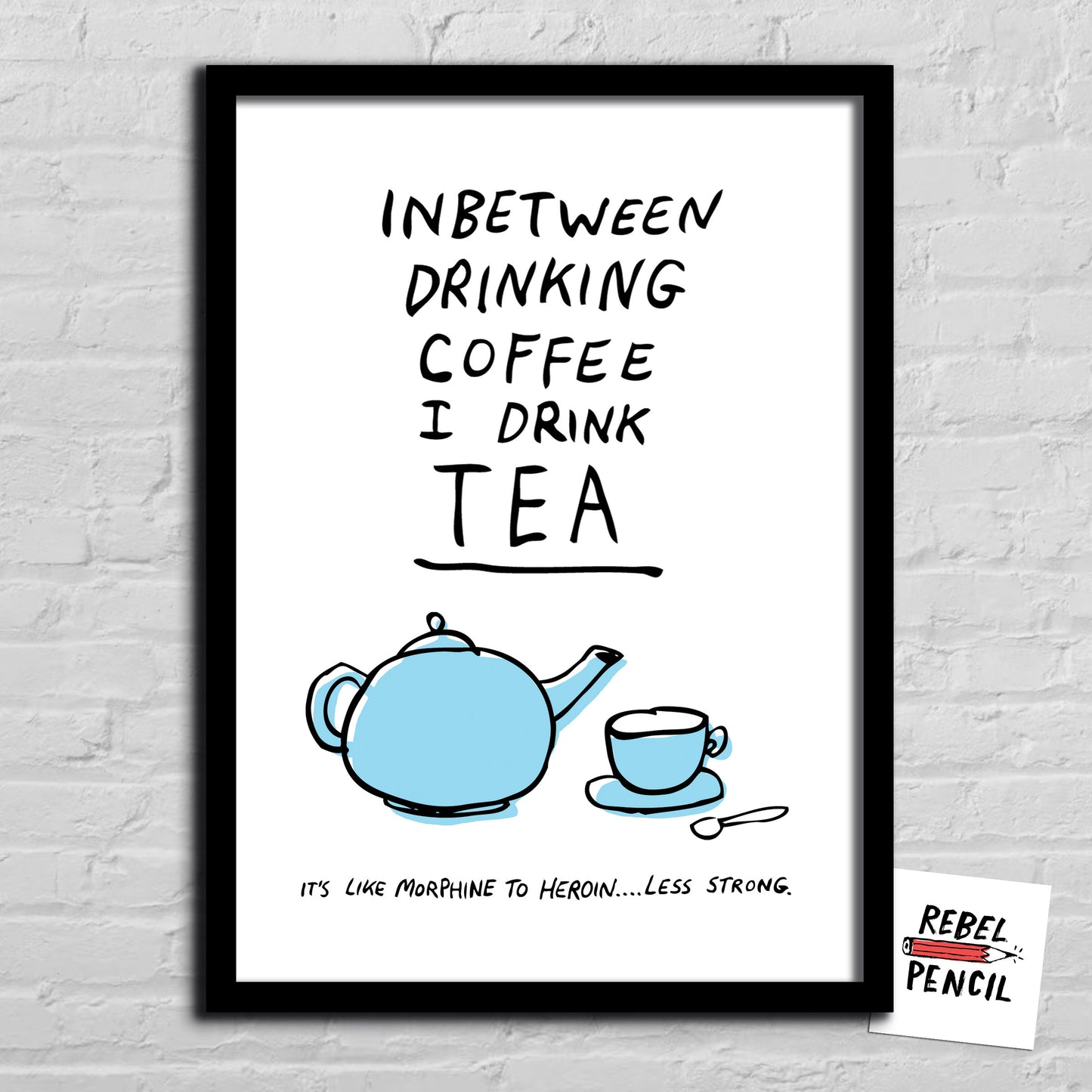 In Between Drinking Coffee I Drink Tea print