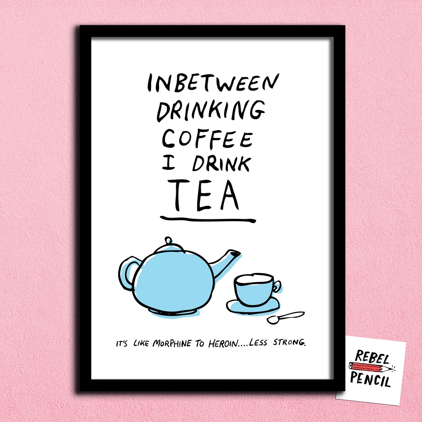 In Between Drinking Coffee I Drink Tea print