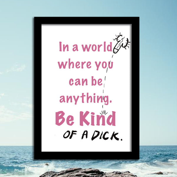 BE KIND OF A DICK PRINT
