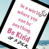 BE KIND OF A DICK PRINT