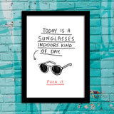 TODAY IS A SUNGLASSES INDOORS KIND OF DAY PRINT
