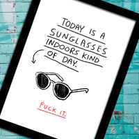 TODAY IS A SUNGLASSES INDOORS KIND OF DAY PRINT