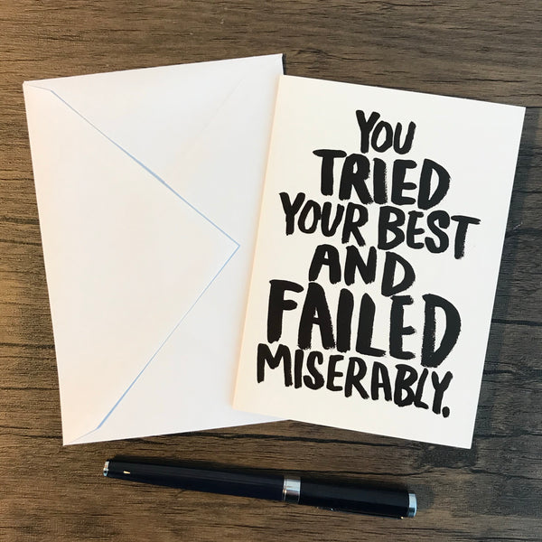 YOU TRIED YOUR BEST AND FAILED MISERABLY - GREETING CARD